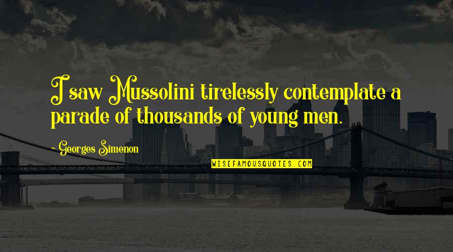 Mussolini Quotes By Georges Simenon: I saw Mussolini tirelessly contemplate a parade of