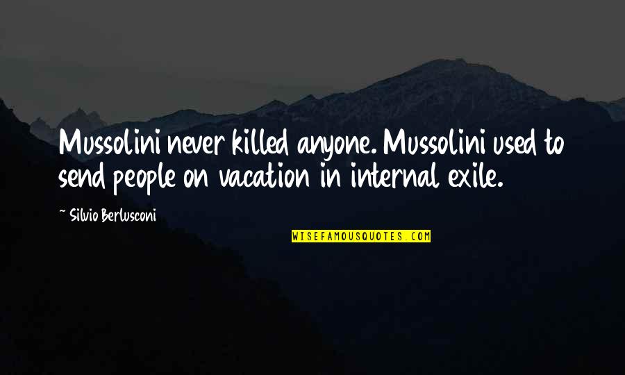 Mussolini Quotes By Silvio Berlusconi: Mussolini never killed anyone. Mussolini used to send Mussolini Quotes By Silvio Berlusconi: Mussolini never killed anyone. Mussolini used to send