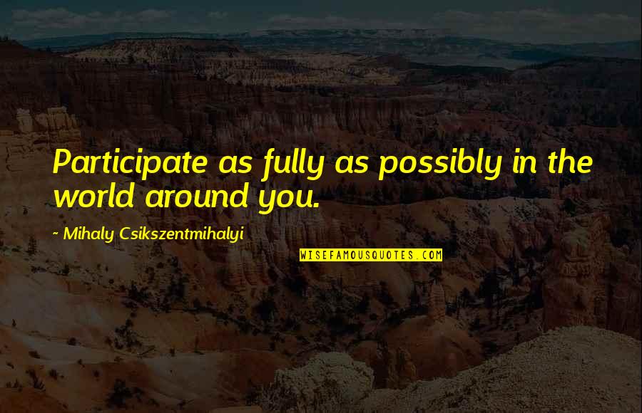 Mussoorie Places Quotes By Mihaly Csikszentmihalyi: Participate as fully as possibly in the world Mussoorie Places Quotes By Mihaly Csikszentmihalyi: Participate as fully as possibly in the world