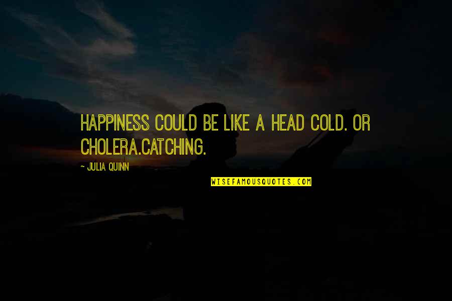 Mussorgsky Quotes By Julia Quinn: Happiness could be like a head cold. Or