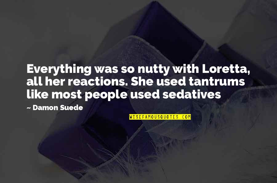 Mussotter Quotes By Damon Suede: Everything was so nutty with Loretta, all her