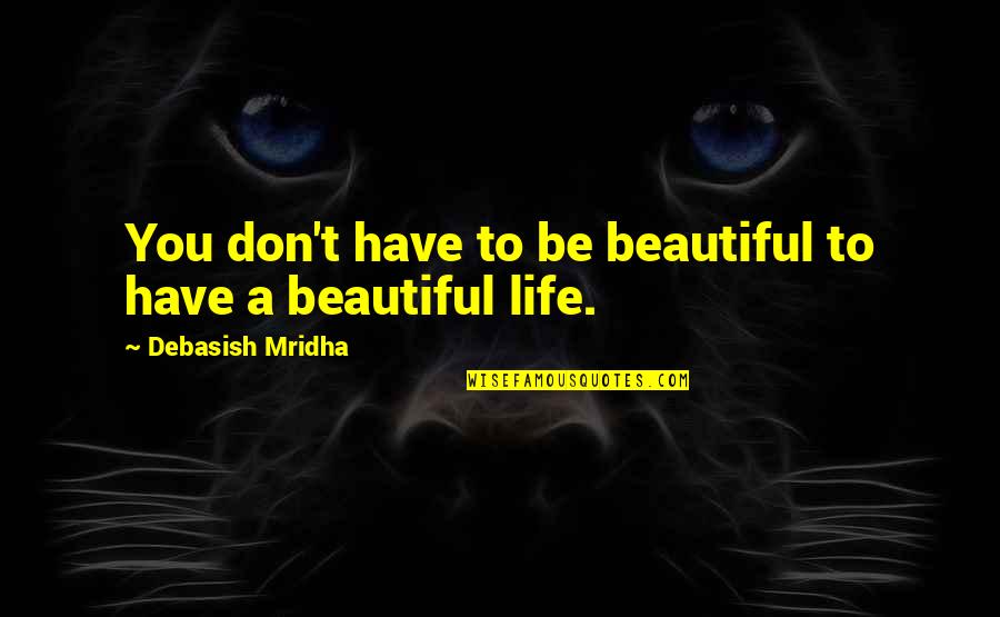 Mussulmans Quotes By Debasish Mridha: You don't have to be beautiful to have