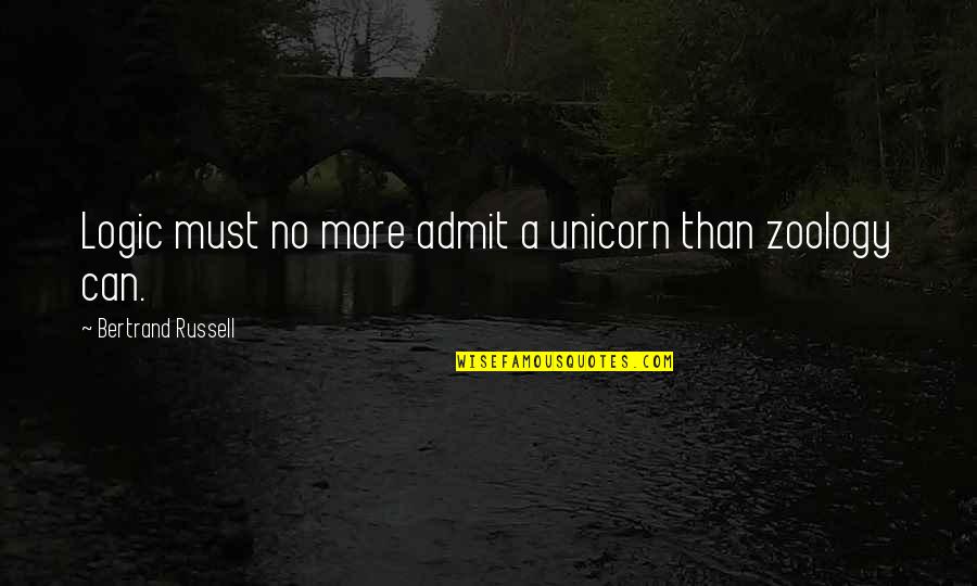 Must Admit Quotes By Bertrand Russell: Logic must no more admit a unicorn than