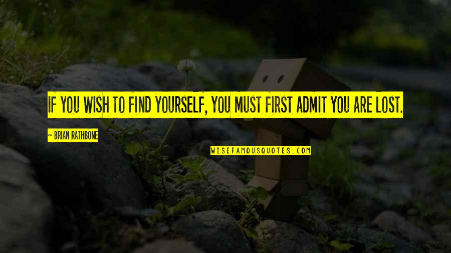 Must Admit Quotes By Brian Rathbone: If you wish to find yourself, you must