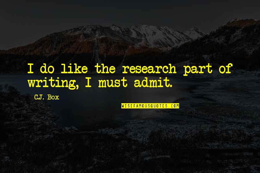 Must Admit Quotes By C.J. Box: I do like the research part of writing,
