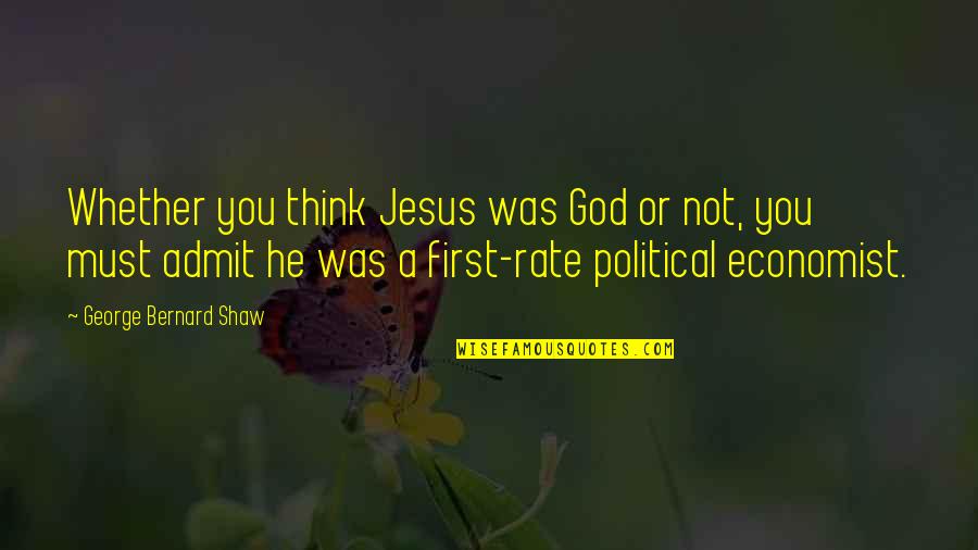 Must Admit Quotes By George Bernard Shaw: Whether you think Jesus was God or not,