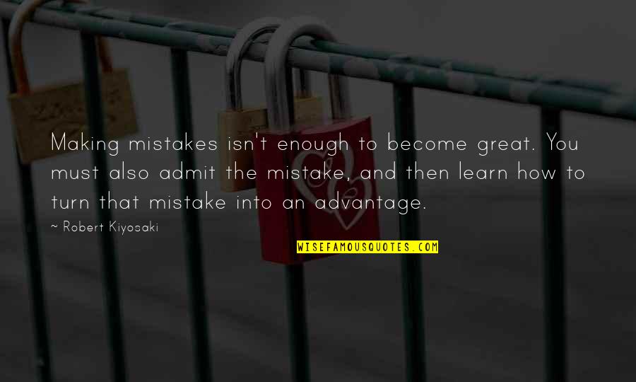 Must Admit Quotes By Robert Kiyosaki: Making mistakes isn't enough to become great. You