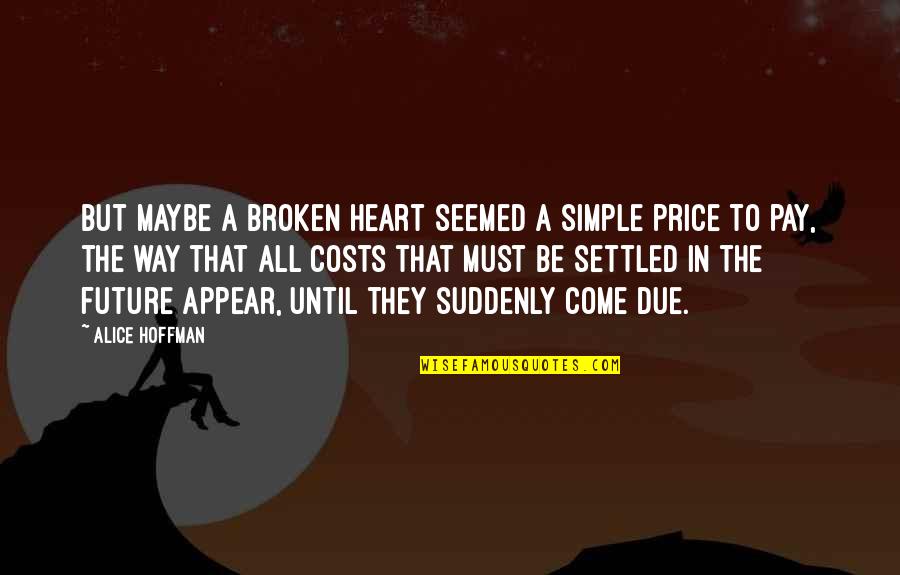 Must All Quotes By Alice Hoffman: But maybe a broken heart seemed a simple