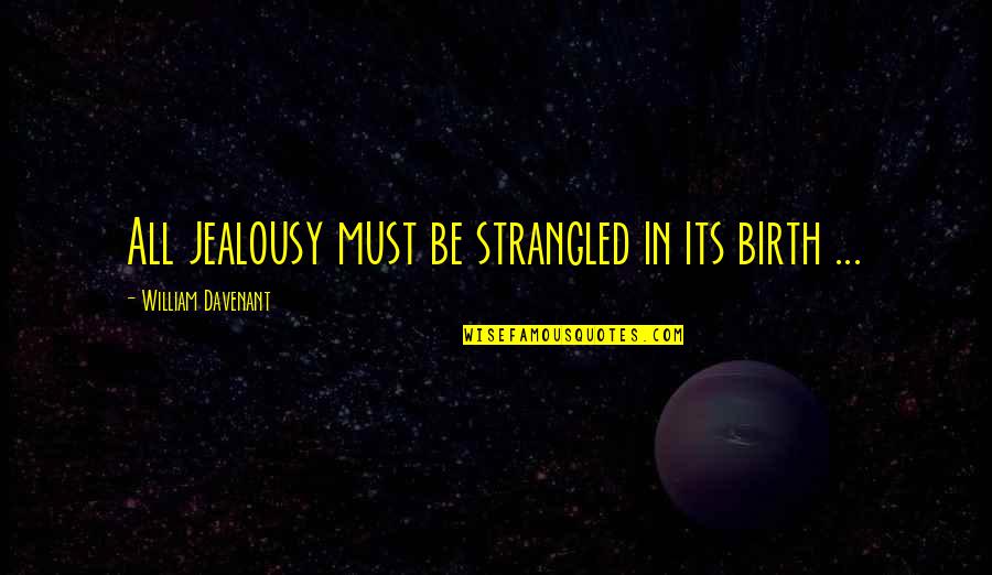 Must All Quotes By William Davenant: All jealousy must be strangled in its birth