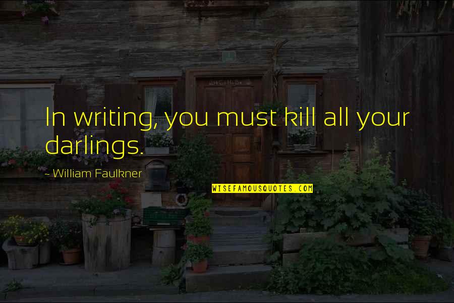 Must All Quotes By William Faulkner: In writing, you must kill all your darlings.