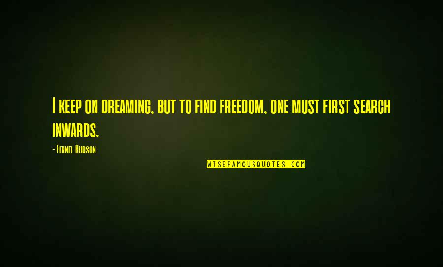 Must Be Dreaming Quotes By Fennel Hudson: I keep on dreaming, but to find freedom,