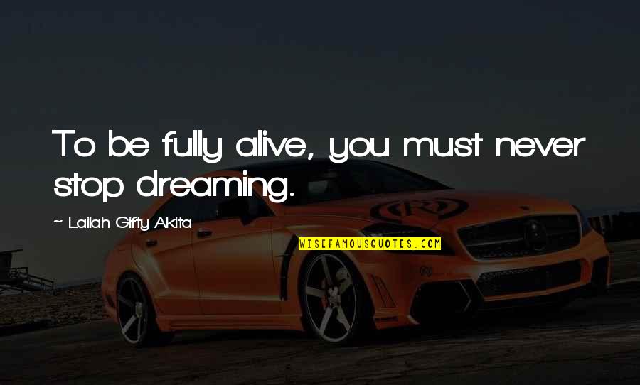 Must Be Dreaming Quotes By Lailah Gifty Akita: To be fully alive, you must never stop