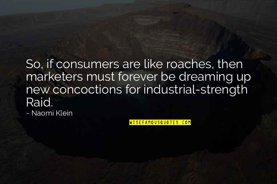 Must Be Dreaming Quotes By Naomi Klein: So, if consumers are like roaches, then marketers