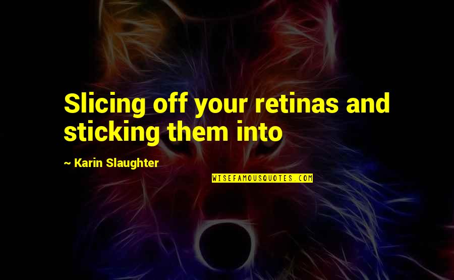 Must Be Love Funny Quotes By Karin Slaughter: Slicing off your retinas and sticking them into Must Be Love Funny Quotes By Karin Slaughter: Slicing off your retinas and sticking them into