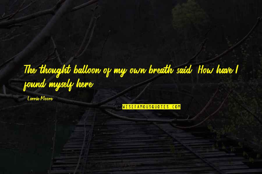 Must Be Love Funny Quotes By Lorrie Moore: The thought balloon of my own breath said,
