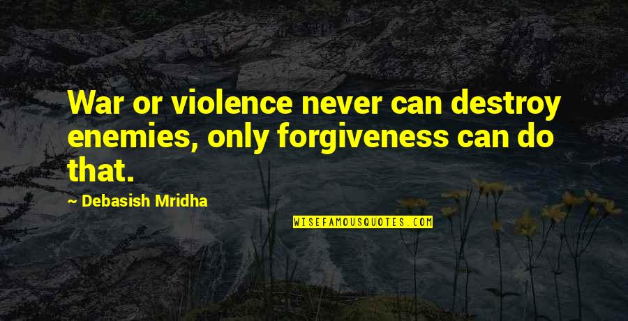 Must Be Love Tagalog Movie Quotes By Debasish Mridha: War or violence never can destroy enemies, only Must Be Love Tagalog Movie Quotes By Debasish Mridha: War or violence never can destroy enemies, only