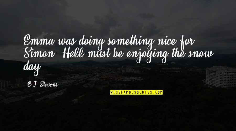 Must Be Nice Quotes By E.J. Stevens: Emma was doing something nice for Simon? Hell
