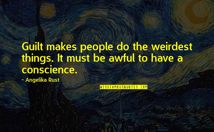 Must Be Quotes By Angelika Rust: Guilt makes people do the weirdest things. It