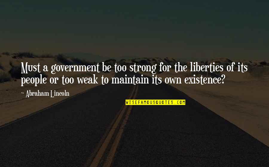 Must Be Strong Quotes By Abraham Lincoln: Must a government be too strong for the