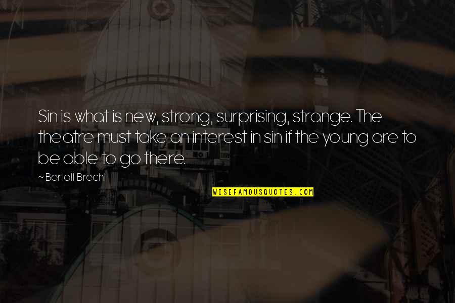 Must Be Strong Quotes By Bertolt Brecht: Sin is what is new, strong, surprising, strange.