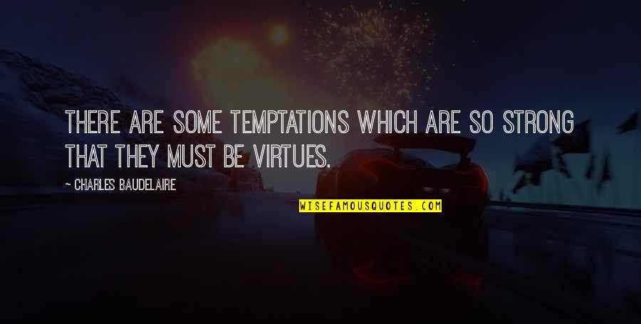 Must Be Strong Quotes By Charles Baudelaire: There are some temptations which are so strong