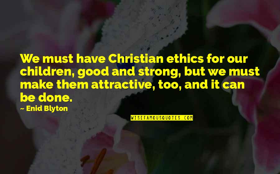 Must Be Strong Quotes By Enid Blyton: We must have Christian ethics for our children,