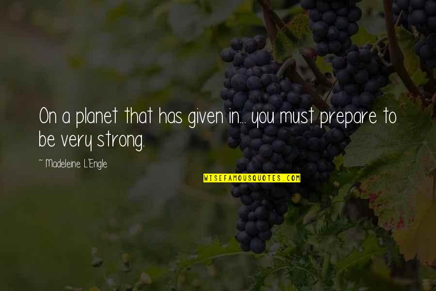 Must Be Strong Quotes By Madeleine L'Engle: On a planet that has given in... you