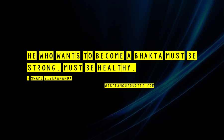 Must Be Strong Quotes By Swami Vivekananda: He who wants to become a Bhakta must