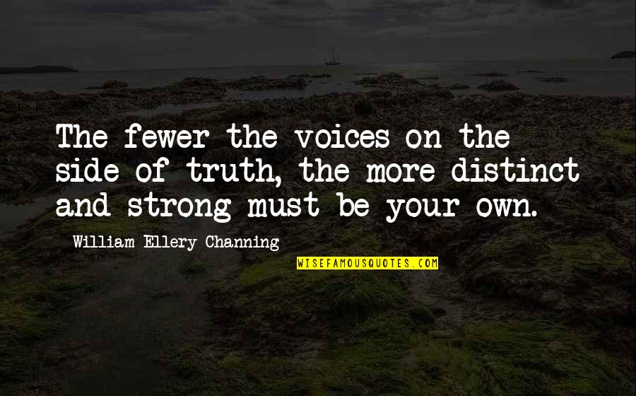 Must Be Strong Quotes By William Ellery Channing: The fewer the voices on the side of