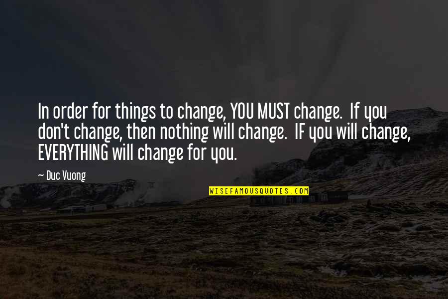 Must Change Quotes By Duc Vuong: In order for things to change, YOU MUST