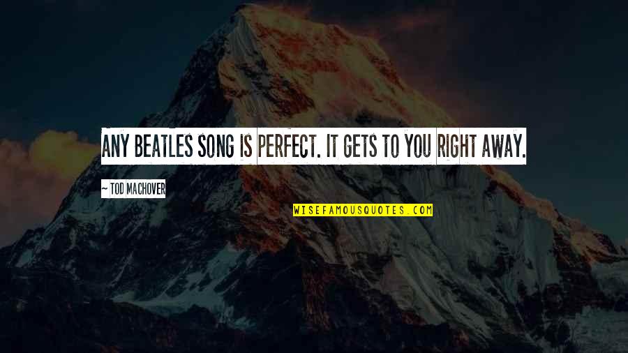 Must Have Done Something Right Quotes By Tod Machover: Any Beatles song is perfect. It gets to
