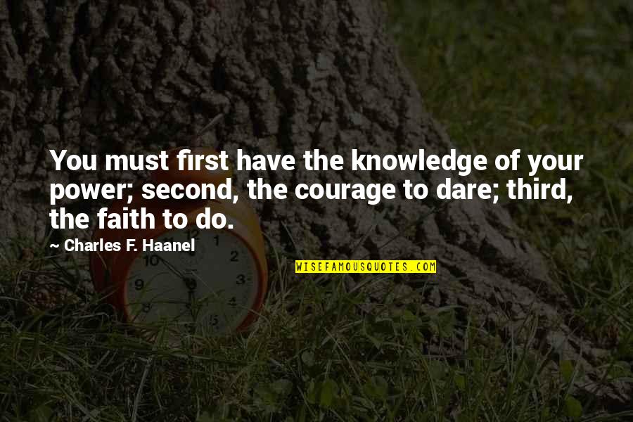 Must Have Faith Quotes By Charles F. Haanel: You must first have the knowledge of your