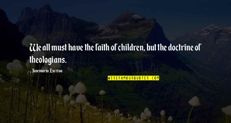 Must Have Faith Quotes By Josemaria Escriva: We all must have the faith of children,