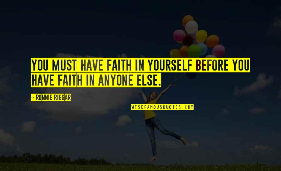 Must Have Faith Quotes By Ronnie Riggar: You must have faith in yourself before you