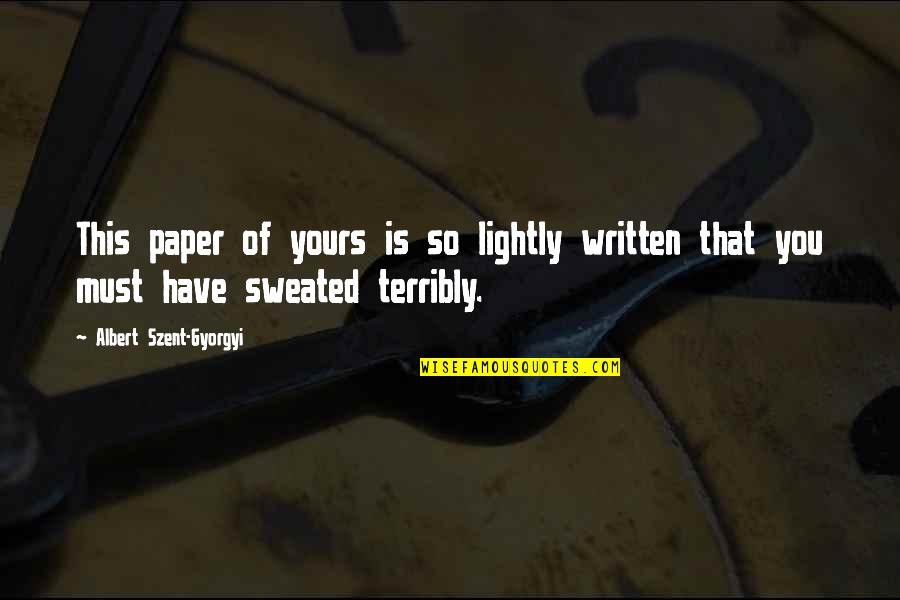 Must Have Quotes By Albert Szent-Gyorgyi: This paper of yours is so lightly written