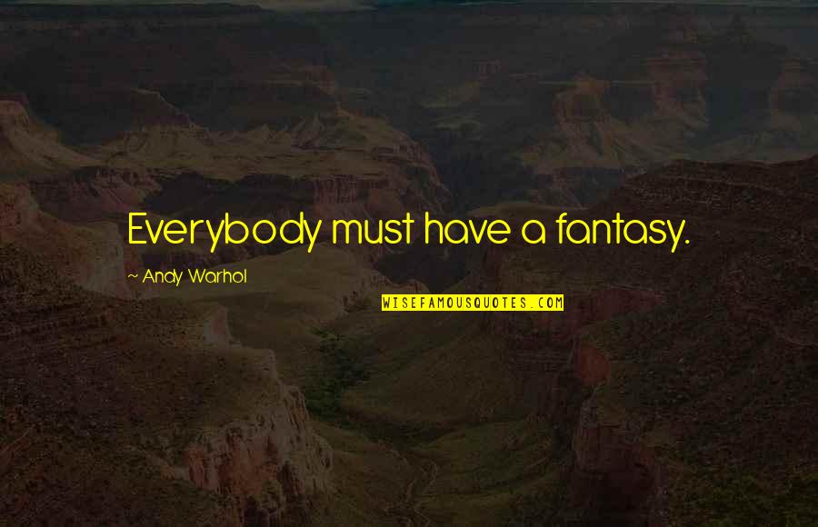 Must Have Quotes By Andy Warhol: Everybody must have a fantasy.