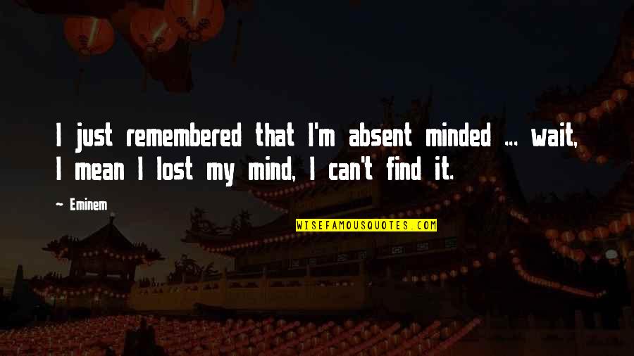 Must Love Dog Quotes By Eminem: I just remembered that I'm absent minded ...