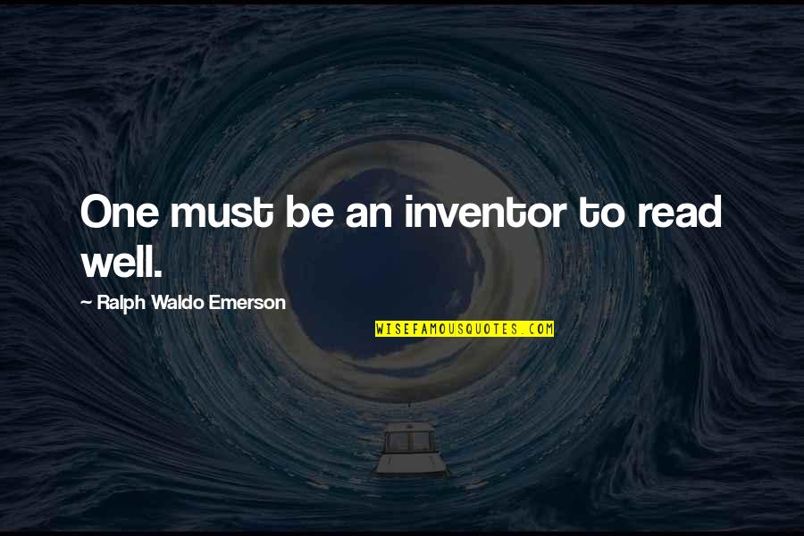 Must Read Book Quotes By Ralph Waldo Emerson: One must be an inventor to read well.