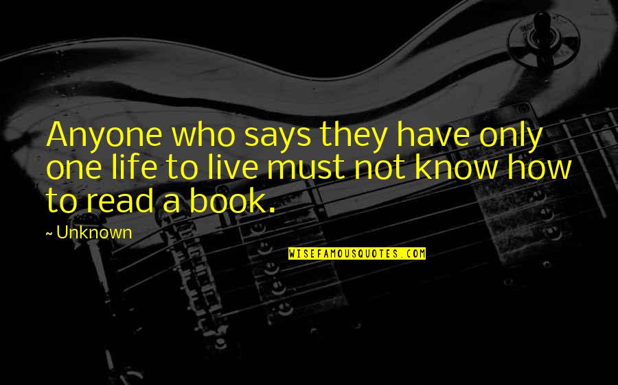 Must Read Book Quotes By Unknown: Anyone who says they have only one life