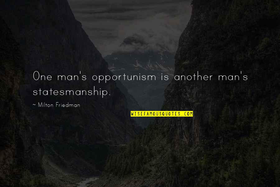 Must Read Funny Husband Quotes By Milton Friedman: One man's opportunism is another man's statesmanship.