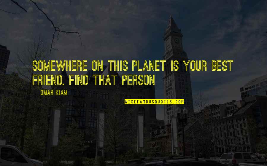Must Read Love Quotes By Omar Kiam: Somewhere on this planet is your best friend.