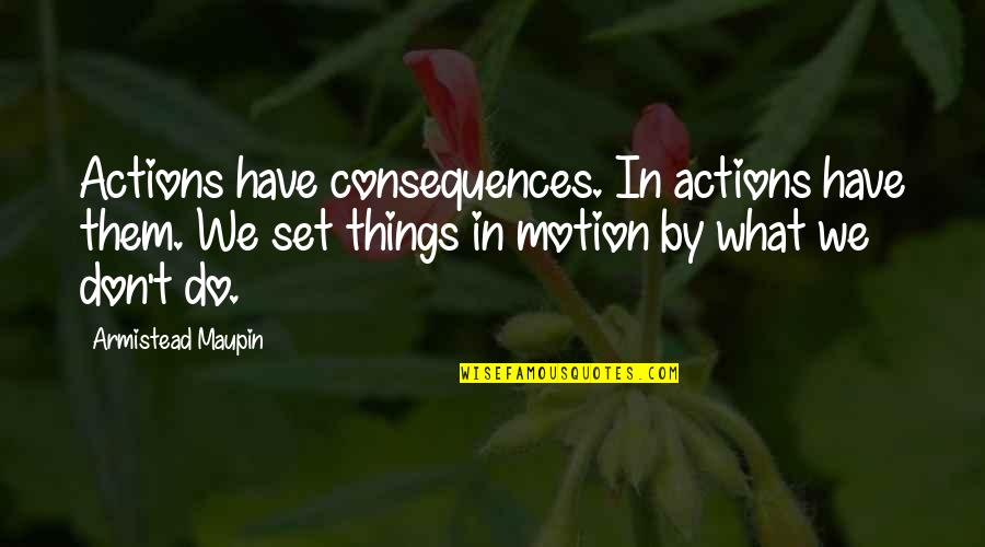 Must Read Motivational Quotes By Armistead Maupin: Actions have consequences. In actions have them. We
