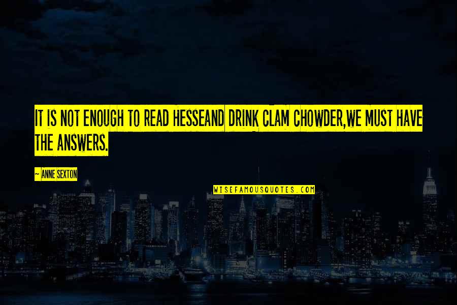 Must Read Quotes By Anne Sexton: It is not enough to read Hesseand drink