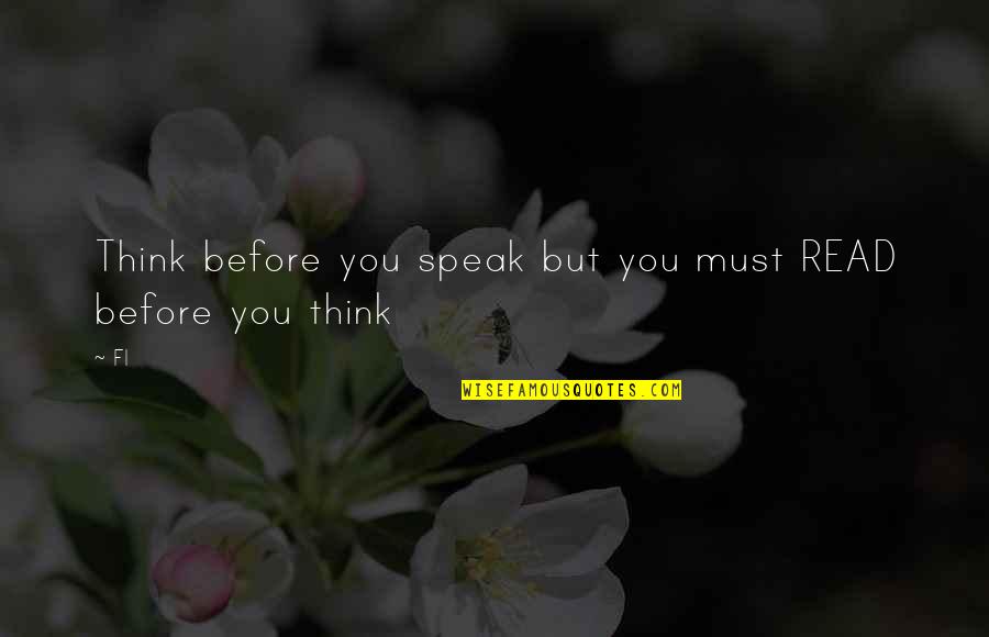 Must Read Quotes By Fl: Think before you speak but you must READ