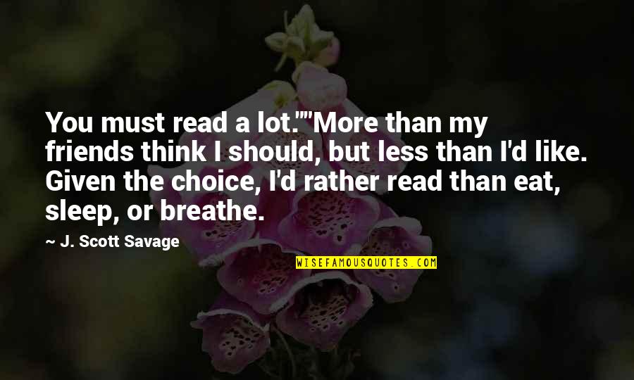 Must Read Quotes By J. Scott Savage: You must read a lot.""More than my friends