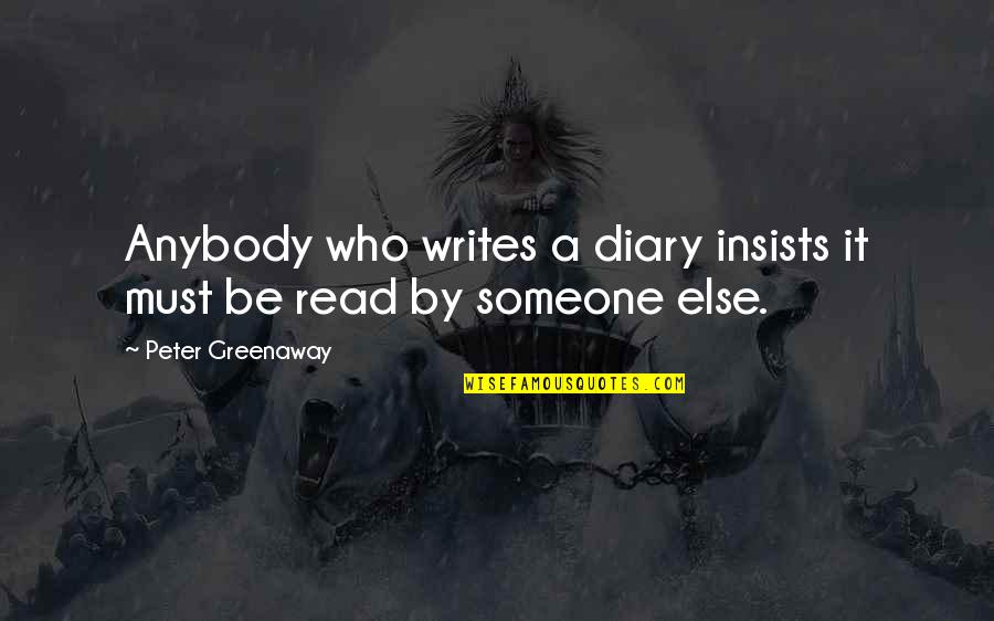 Must Read Quotes By Peter Greenaway: Anybody who writes a diary insists it must