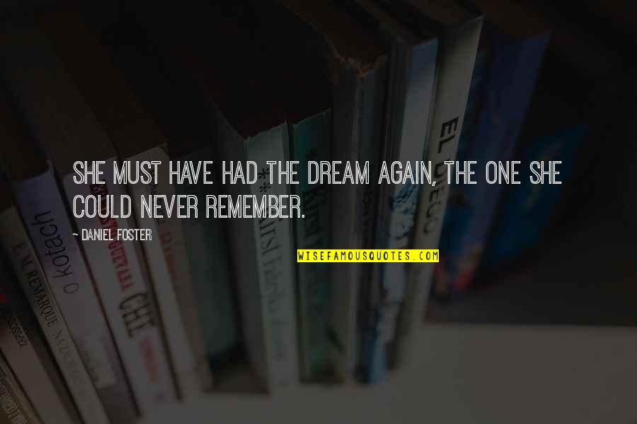 Must Remember Quotes By Daniel Foster: She must have had the dream again, the