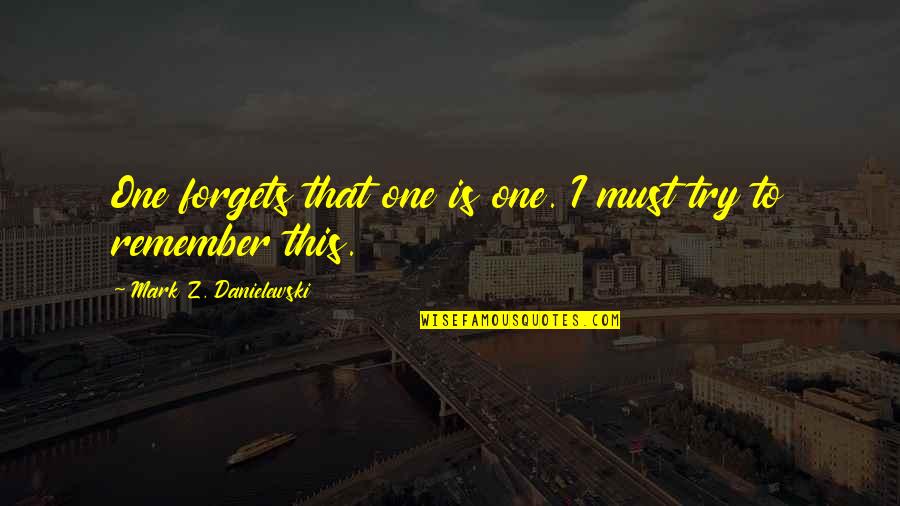 Must Remember Quotes By Mark Z. Danielewski: One forgets that one is one. I must