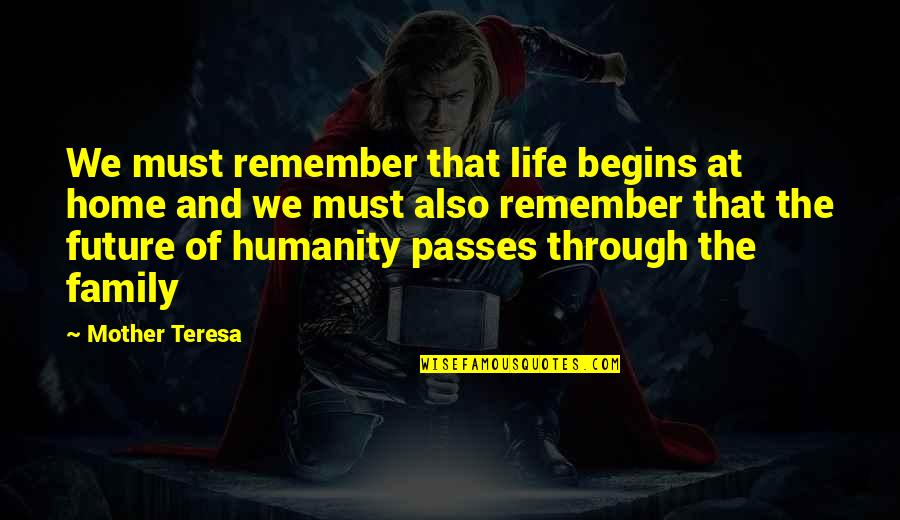 Must Remember Quotes By Mother Teresa: We must remember that life begins at home