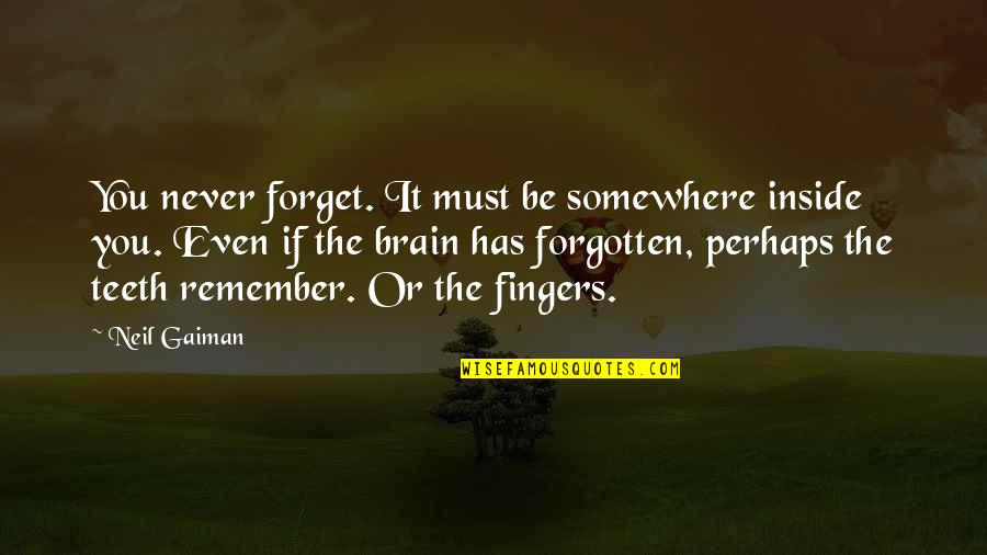 Must Remember Quotes By Neil Gaiman: You never forget. It must be somewhere inside